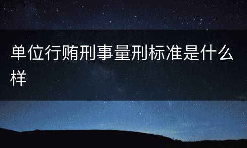 单位行贿刑事量刑标准是什么样
