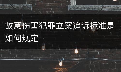 故意伤害犯罪立案追诉标准是如何规定