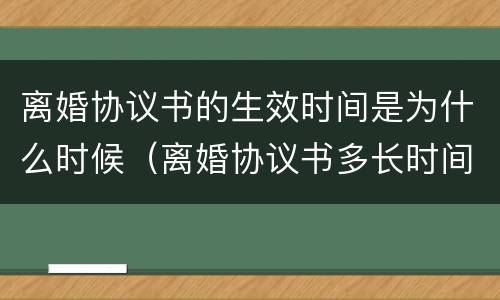 离婚协议书的生效时间是为什么时候（离婚协议书多长时间生效）