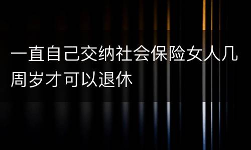 一直自己交纳社会保险女人几周岁才可以退休