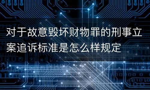 对于故意毁坏财物罪的刑事立案追诉标准是怎么样规定