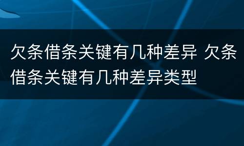 欠条借条关键有几种差异 欠条借条关键有几种差异类型