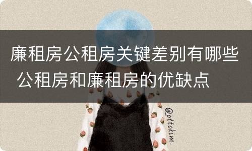 廉租房公租房关键差别有哪些 公租房和廉租房的优缺点