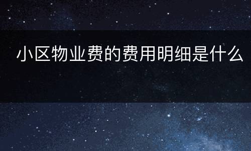  小区物业费的费用明细是什么