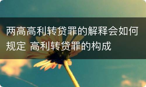 两高高利转贷罪的解释会如何规定 高利转贷罪的构成