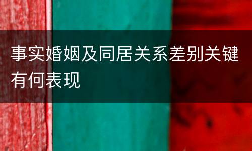 事实婚姻及同居关系差别关键有何表现