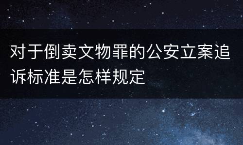 对于倒卖文物罪的公安立案追诉标准是怎样规定