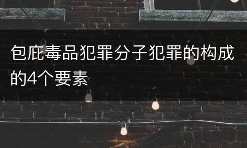 包庇毒品犯罪分子犯罪的构成的4个要素