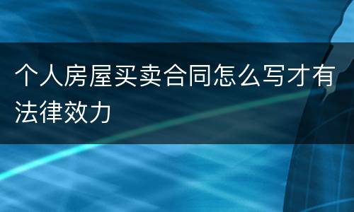 个人房屋买卖合同怎么写才有法律效力