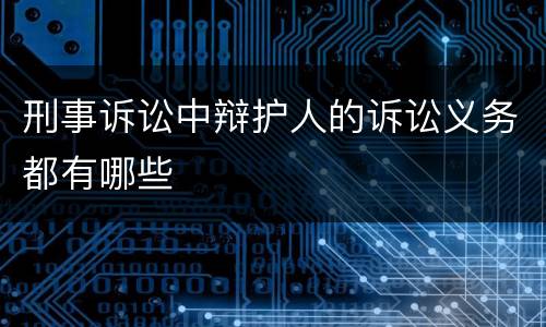 刑事诉讼中辩护人的诉讼义务都有哪些