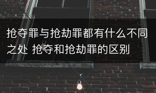 抢夺罪与抢劫罪都有什么不同之处 抢夺和抢劫罪的区别