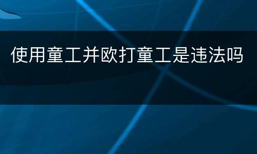 使用童工并欧打童工是违法吗