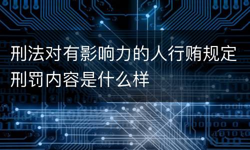 刑法对有影响力的人行贿规定刑罚内容是什么样