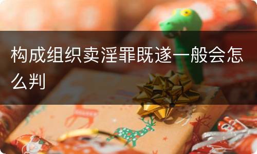构成组织卖淫罪既遂一般会怎么判