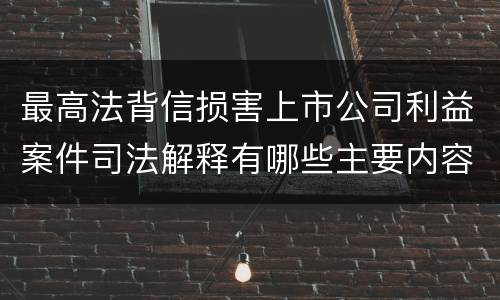 最高法背信损害上市公司利益案件司法解释有哪些主要内容
