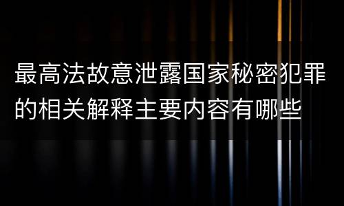最高法故意泄露国家秘密犯罪的相关解释主要内容有哪些