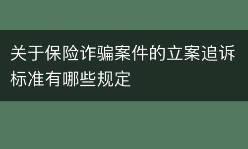 关于保险诈骗案件的立案追诉标准有哪些规定