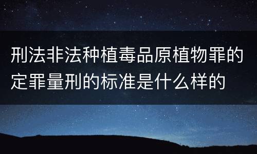 刑法非法种植毒品原植物罪的定罪量刑的标准是什么样的