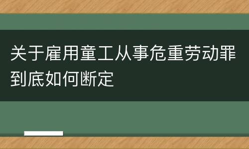 关于雇用童工从事危重劳动罪到底如何断定