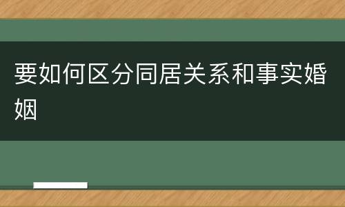 要如何区分同居关系和事实婚姻