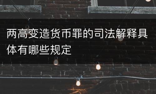 两高变造货币罪的司法解释具体有哪些规定
