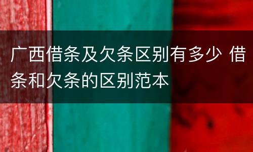 广西借条及欠条区别有多少 借条和欠条的区别范本