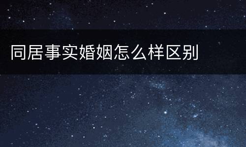 同居事实婚姻怎么样区别
