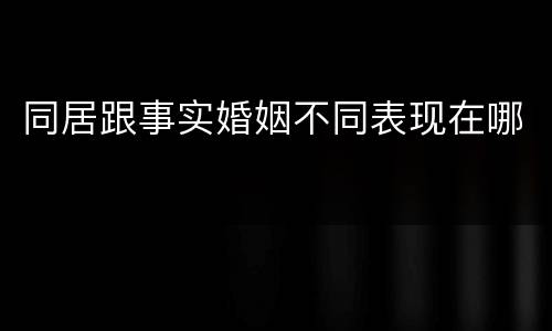 同居跟事实婚姻不同表现在哪
