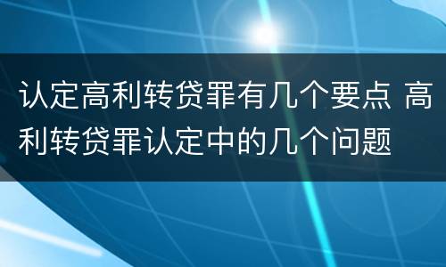 认定高利转贷罪有几个要点 高利转贷罪认定中的几个问题