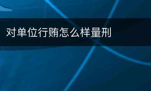 对单位行贿怎么样量刑