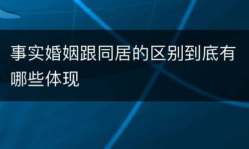 事实婚姻跟同居的区别到底有哪些体现
