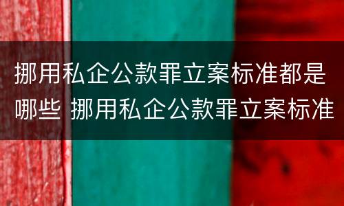挪用私企公款罪立案标准都是哪些 挪用私企公款罪立案标准都是哪些内容