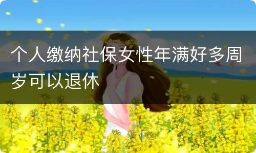 个人缴纳社保女性年满好多周岁可以退休