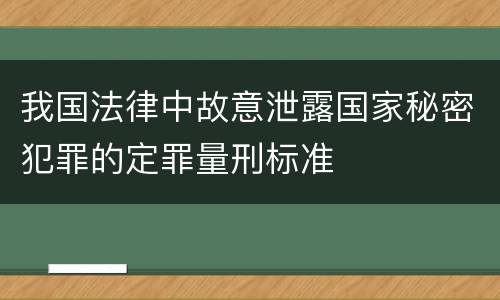 我国法律中故意泄露国家秘密犯罪的定罪量刑标准