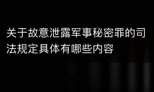 关于故意泄露军事秘密罪的司法规定具体有哪些内容