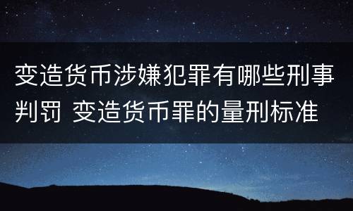 变造货币涉嫌犯罪有哪些刑事判罚 变造货币罪的量刑标准