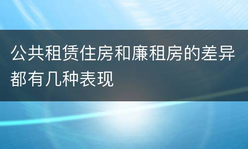 公共租赁住房和廉租房的差异都有几种表现