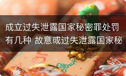 成立过失泄露国家秘密罪处罚有几种 故意或过失泄露国家秘密罪的区别