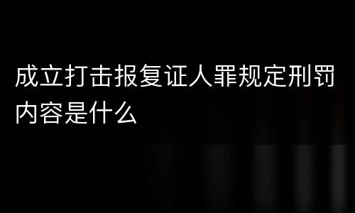 成立打击报复证人罪规定刑罚内容是什么