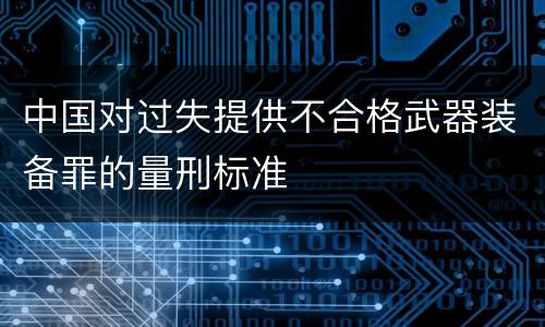 中国对过失提供不合格武器装备罪的量刑标准