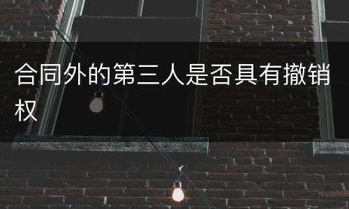 合同外的第三人是否具有撤销权