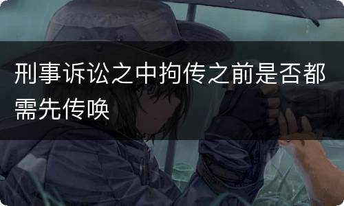 刑事诉讼之中拘传之前是否都需先传唤