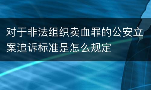 对于非法组织卖血罪的公安立案追诉标准是怎么规定