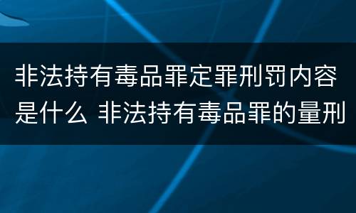 非法持有毒品罪定罪刑罚内容是什么 非法持有毒品罪的量刑标准