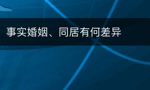事实婚姻、同居有何差异