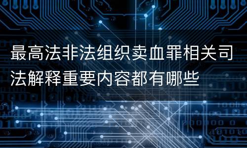 最高法非法组织卖血罪相关司法解释重要内容都有哪些