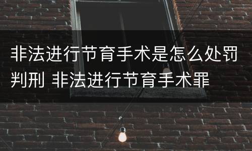 非法进行节育手术是怎么处罚判刑 非法进行节育手术罪