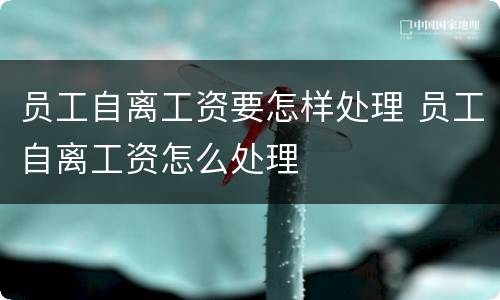员工自离工资要怎样处理 员工自离工资怎么处理
