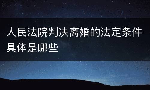 人民法院判决离婚的法定条件具体是哪些