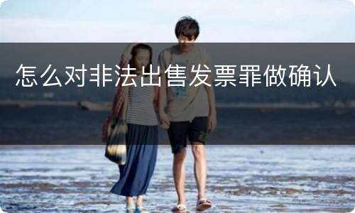 怎么对非法出售发票罪做确认